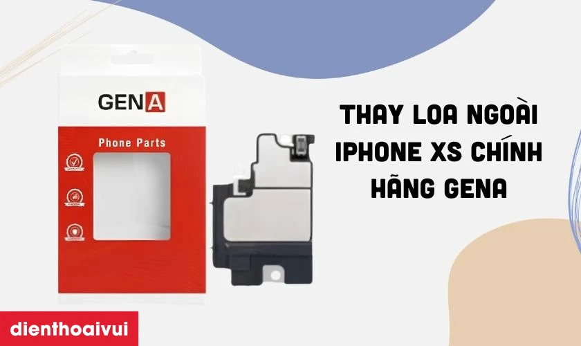 Thay loa ngo&agrave;i iPhone XS ch&iacute;nh h&atilde;ng GENA l&agrave; g&igrave;?