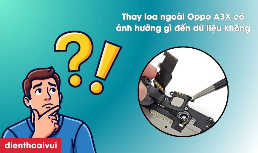 Thay loa ngo&agrave;i Oppo A3X c&oacute; ảnh hưởng g&igrave; đến dữ liệu kh&ocirc;ng?