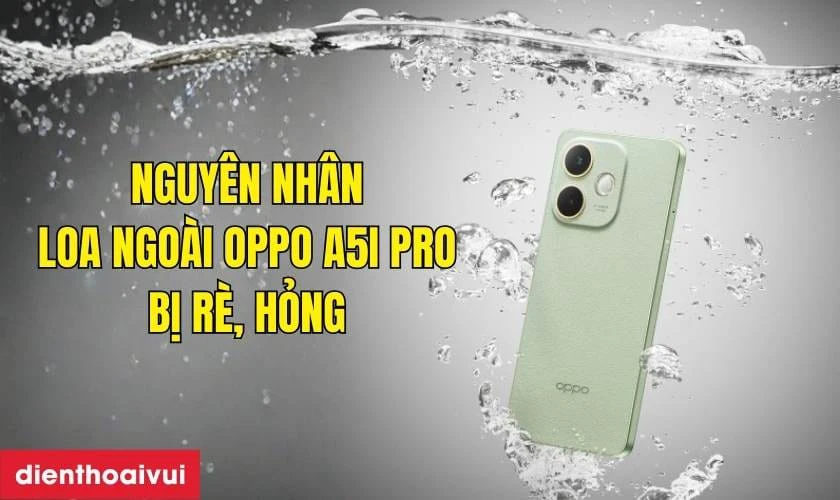 Nguyên nhân khiến loa ngoài Oppo A5i Pro bị rè, hỏng