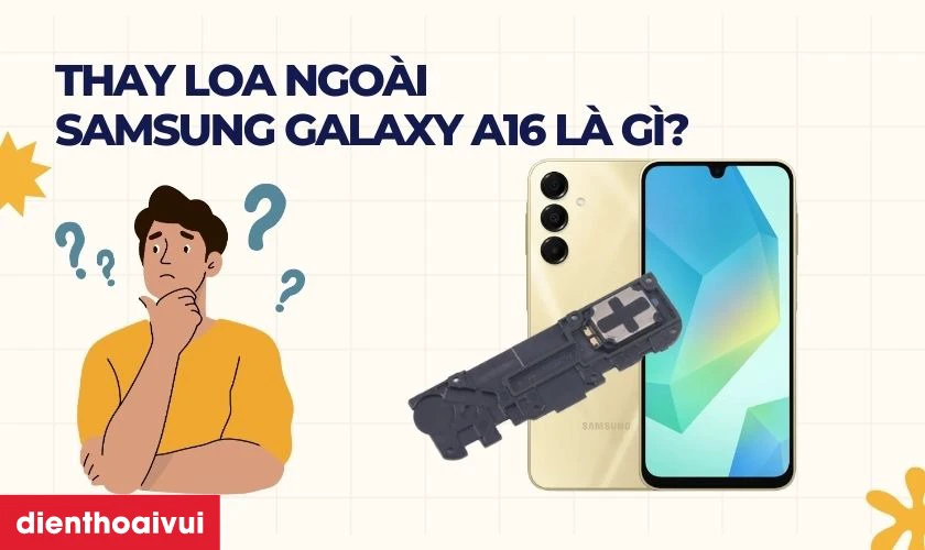 Thay loa ngo&agrave;i Samsung Galaxy A16