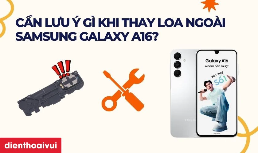Cần lưu &yacute; g&igrave; khi thay loa ngo&agrave;i Samsung Galaxy A16