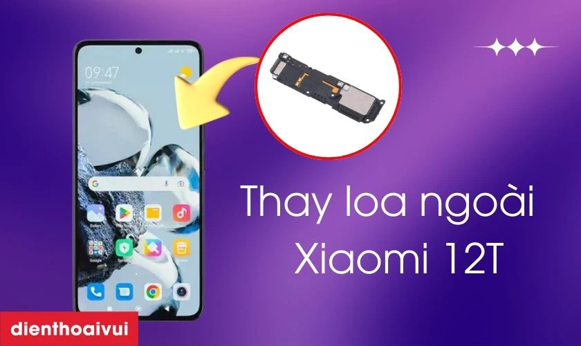 Thay loa ngo&agrave;i Xiaomi 12T l&agrave; g&igrave;?