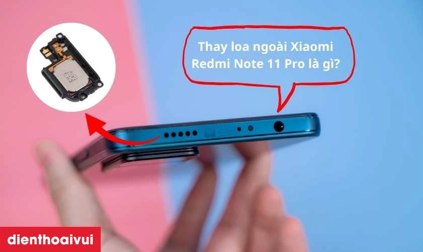 Thay loa ngo&agrave;i Xiaomi Redmi Note 11 Pro l&agrave; g&igrave;?