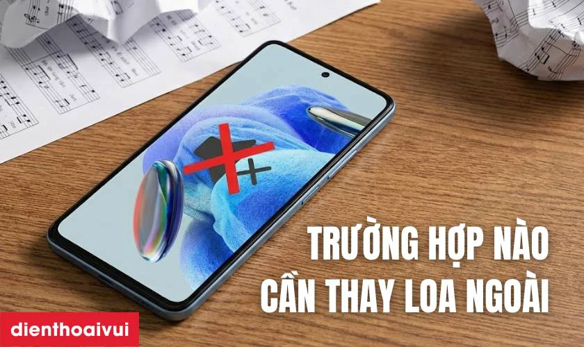 Trường hợp nào cần thay loa ngoài Redmi Note 12 Pro 5G?