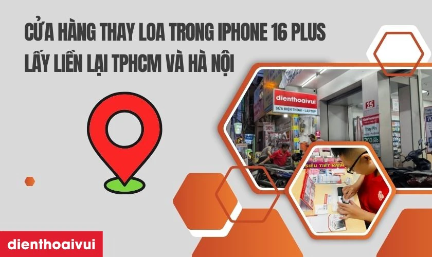 Cửa h&agrave;ng thay loa trong iPhone 16 Plus ở đ&acirc;u uy t&iacute;n