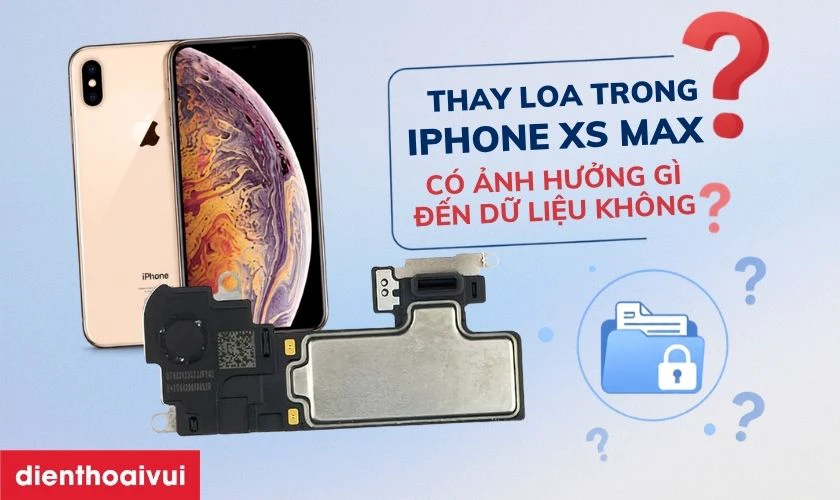 Thay loa trong XS Max c&oacute; ảnh hưởng g&igrave; đến dữ liệu kh&ocirc;ng?