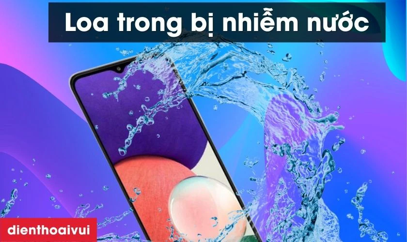 Nguy&ecirc;n nh&acirc;n điện thoại Samsung A22 bị hư loa trong - Nước