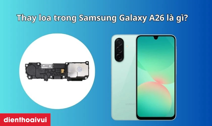 Thay loa trong Samsung Galaxy A26 là gì?