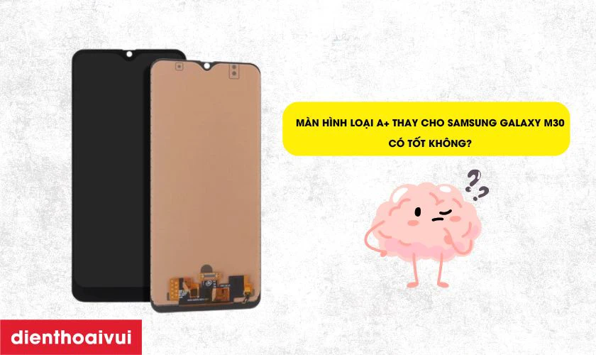 M&agrave;n h&igrave;nh loại A+ thay cho Samsung Galaxy M30 c&oacute; tốt kh&ocirc;ng?
