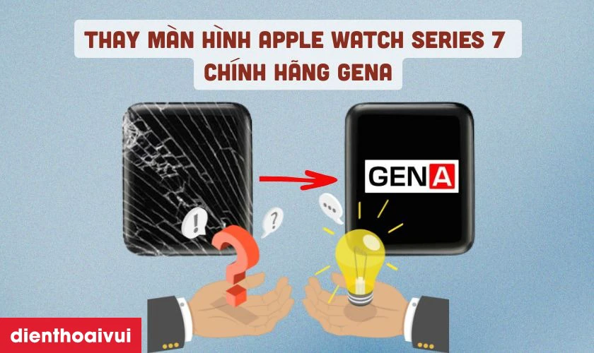 Nguy&ecirc;n nh&acirc;n cần thay m&agrave;n h&igrave;nh Apple Watch Series 7 ch&iacute;nh h&atilde;ng GENA