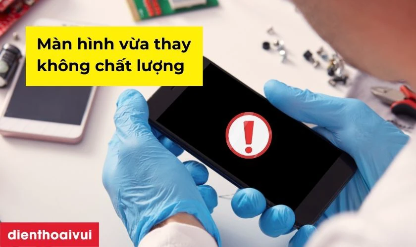 Màn hình vừa thay không đảm bảo chất lượng
