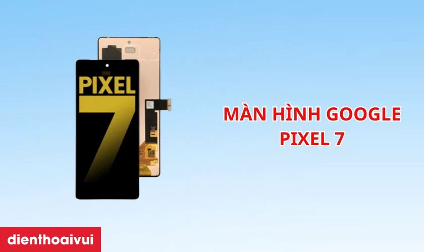 Thay m&agrave;n h&igrave;nh Google Pixel 7