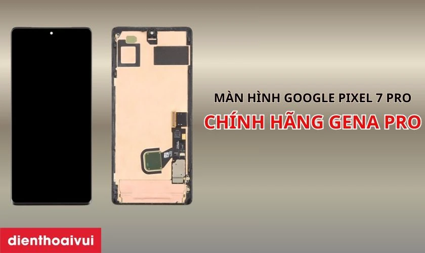 Giới thiệu m&agrave;n h&igrave;nh Google Pixel 7 Pro ch&iacute;nh h&atilde;ng GENA loại Pro