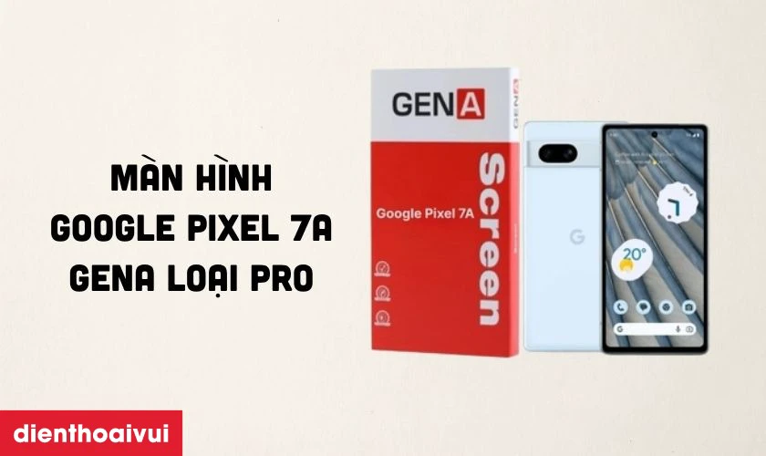Giới thiệu m&agrave;n h&igrave;nh Google Pixel 7A GENA loại Pro