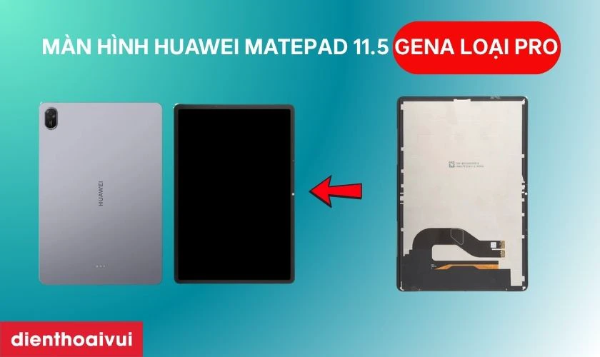 Thay m&agrave;n h&igrave;nh Huawei MatePad 11.5 ch&iacute;nh h&atilde;ng GENA loại Pro