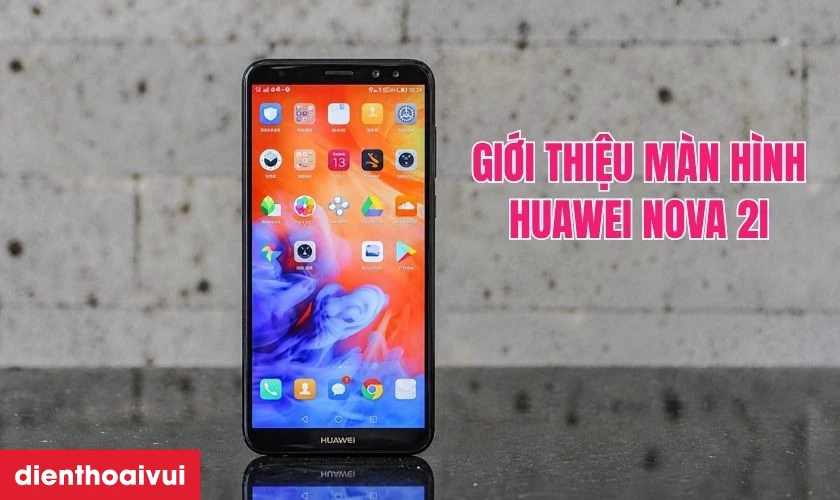 Giới thiệu m&agrave;n h&igrave;nh Huawei Nova 2i