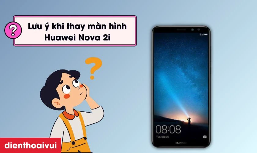 Lưu &yacute; khi thay m&agrave;n h&igrave;nh Huawei Nova 2i