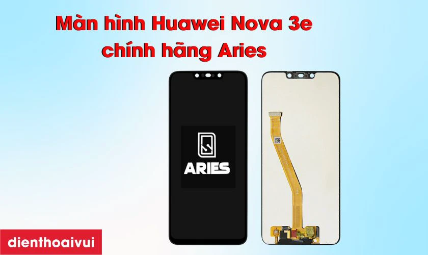M&agrave;n h&igrave;nh Huawei Nova 3e ch&iacute;nh h&atilde;ng Aries l&agrave; g&igrave;?