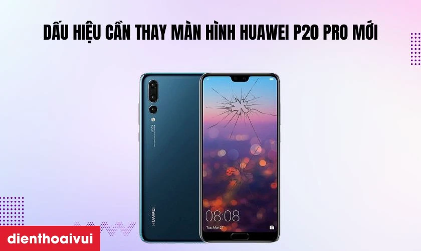 C&aacute;c dấu hiệu nhận biết bạn cần thay m&agrave;n h&igrave;nh Huawei P20 Pro mới