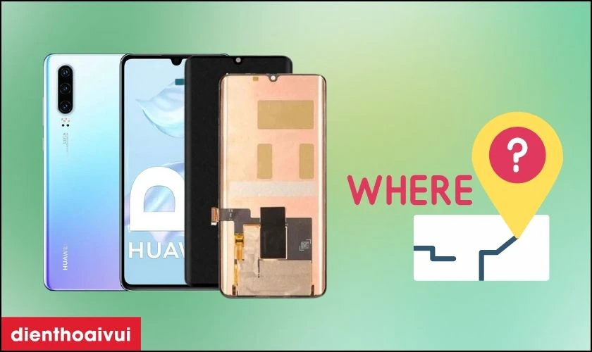 Thay màn hình Huawei P30 ở đâu uy tín