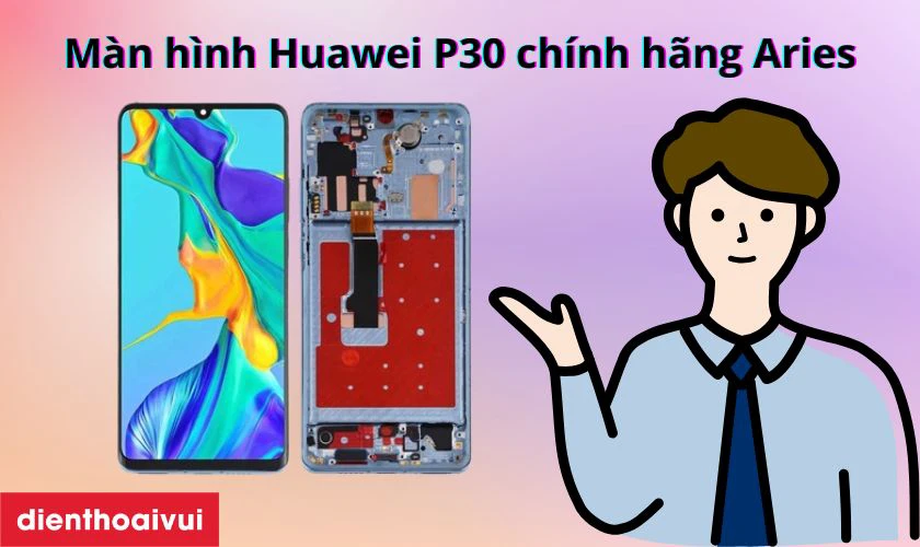 M&agrave;n h&igrave;nh Huawei P30 ch&iacute;nh h&atilde;ng Aries l&agrave; g&igrave;?