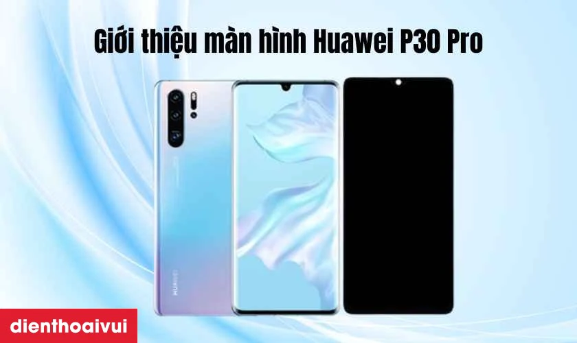 Thay m&agrave;n h&igrave;nh Huawei P30 Pro