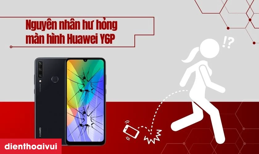 Nguy&ecirc;n nh&acirc;n hư hỏng m&agrave;n h&igrave;nh Huawei Y6P