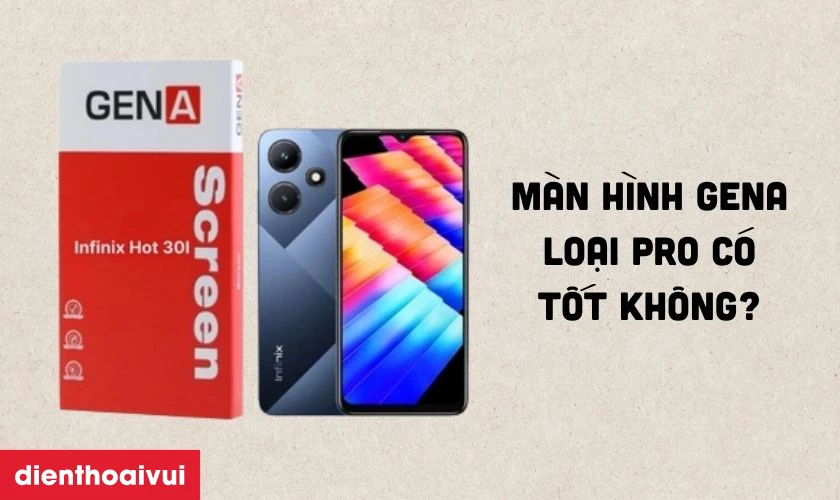 M&agrave;n h&igrave;nh GENA loại Pro thay cho Infinix Hot 30I c&oacute; tốt kh&ocirc;ng?