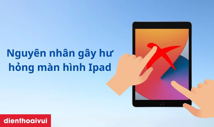 Nguy&ecirc;n nh&acirc;n hư hỏng m&agrave;n h&igrave;nh iPad Gen 8