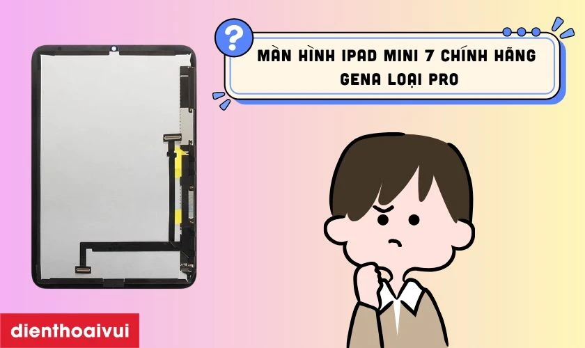 Giới thiệu m&agrave;n h&igrave;nh iPad Mini 7 ch&iacute;nh h&atilde;ng GENA loại Pro
