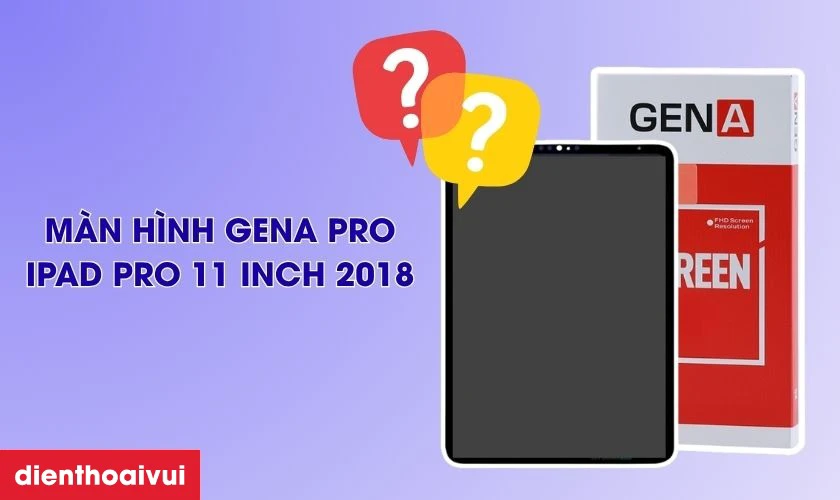 Thay m&agrave;n h&igrave;nh iPad Pro 11 inch 2018 ch&iacute;nh h&atilde;ng GENA loại Pro