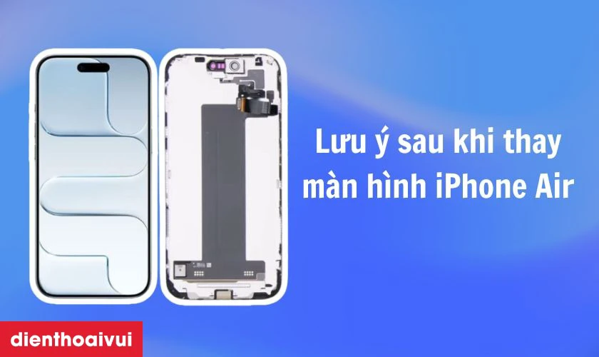 Lưu &yacute; sau khi thay m&agrave;n h&igrave;nh iPhone Air