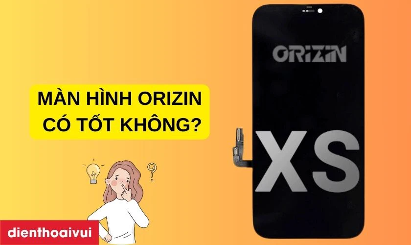 M&agrave;n h&igrave;nh ch&iacute;nh h&atilde;ng Orizin thay cho iPhone XS c&oacute; tốt kh&ocirc;ng?