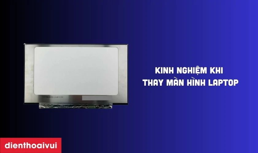 Kinh nghiệm khi thay m&agrave;n h&igrave;nh laptop