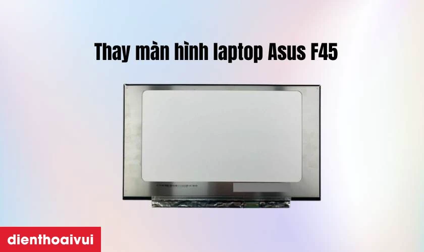 Thay m&agrave;n h&igrave;nh laptop Asus F45