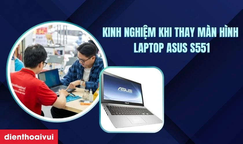 Kinh nghiệm khi thay m&agrave;n h&igrave;nh laptop Asus S551