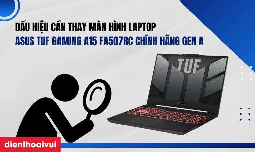 Dấu hiệu cần thay m&agrave;n h&igrave;nh laptop Asus TUF Gaming A15 FA507RC ch&iacute;nh h&atilde;ng GENA