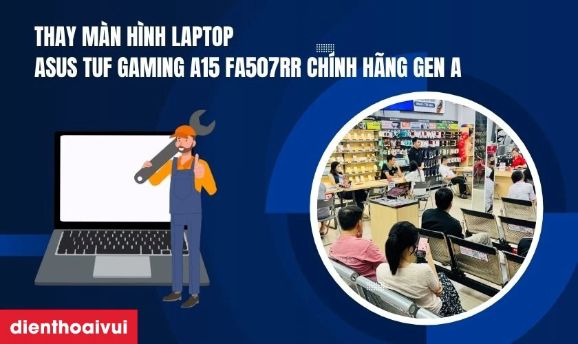 Thay màn hình laptop Asus TUF Gaming A15 FA507RR chính hãng GENA giá tốt tại Điện Thoại Vui