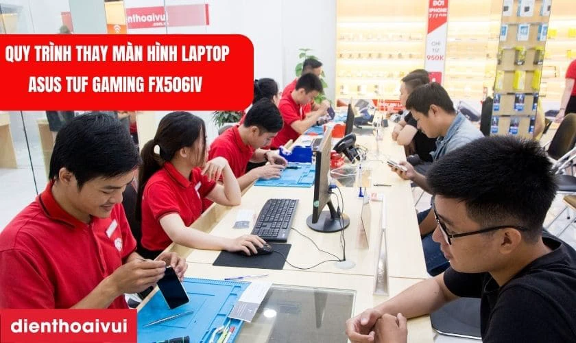 Quy trình thay màn hình Asus TUF Gaming FX506IV giá tốt, lấy liền tại Điện Thoại Vui