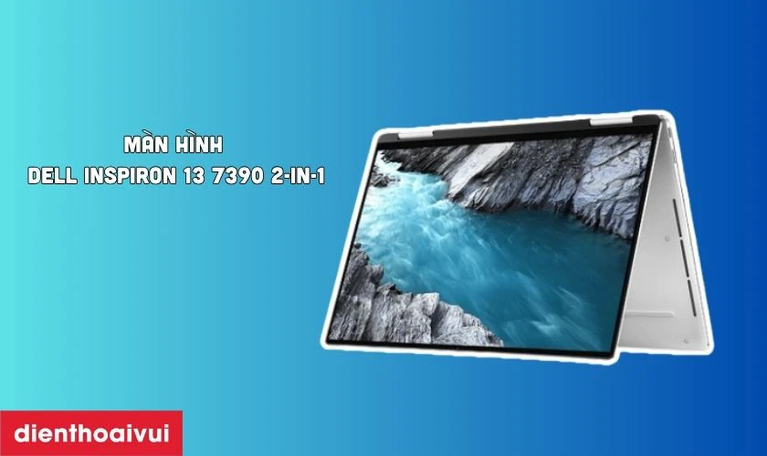 Đặc điểm nổi bật của m&agrave;n h&igrave;nh Dell Inspiron 13 7390 2-IN-1