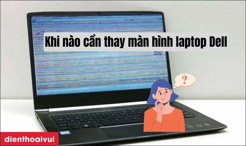 Khi n&agrave;o cần thay m&agrave;n h&igrave;nh laptop Dell Inspiron 14 7420?
