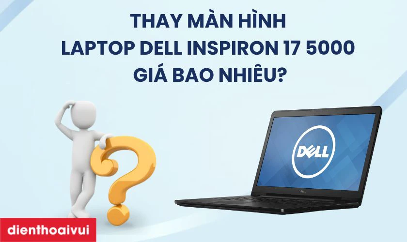 Gi&aacute; thay m&agrave;n h&igrave;nh laptop Dell Inspiron 17 5000