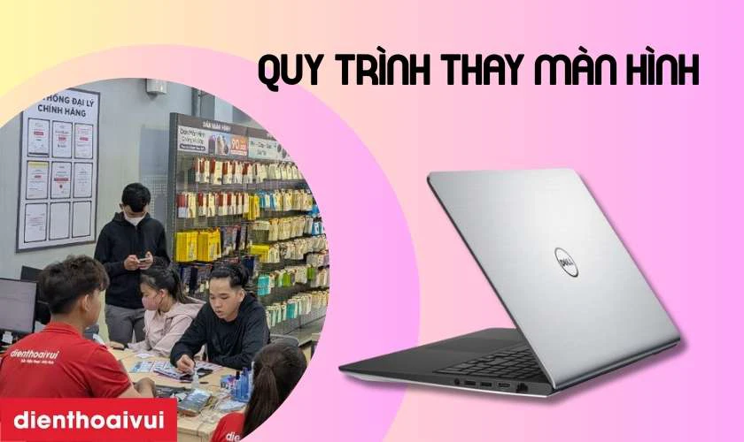 Quy trình thay màn hình laptop Dell Inspiron 5547 chuyên nghiệp tại Điện Thoại Vui