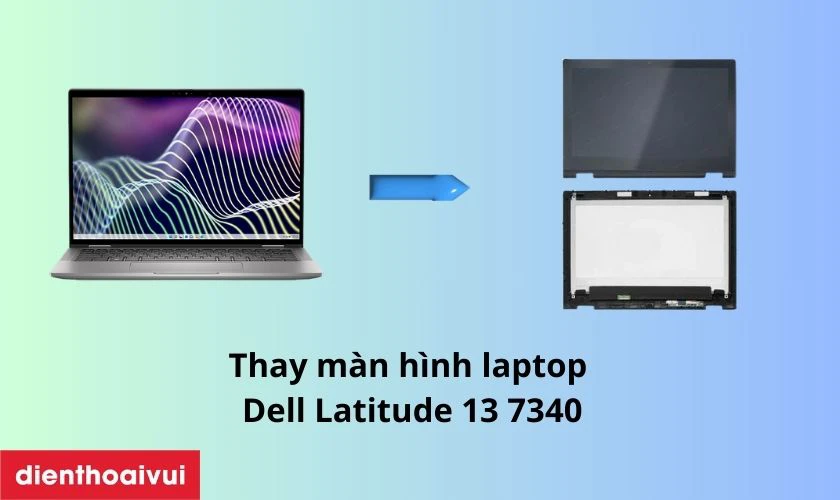 Ưu nhược điểm khi chọn thay màn hình laptop Dell Latitude 13 7340