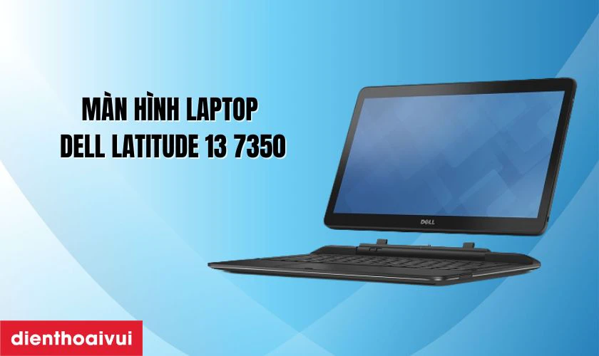 Đặc điểm nổi bật của màn hình Dell Latitude 13 7350