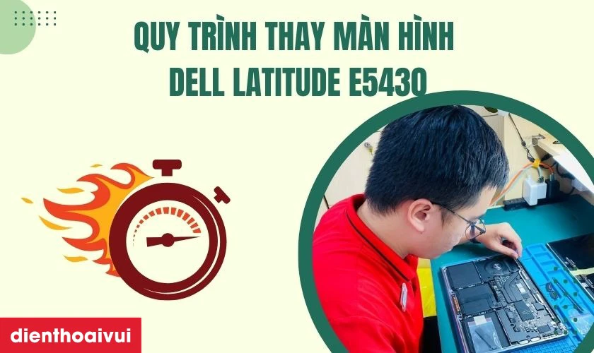 Quy trình thay màn hình Dell Latitude E5430 chuyên nghiệp tại Điện Thoại Vui