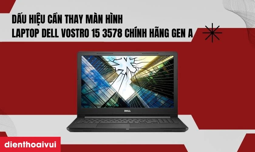 Dấu hiệu cần thay m&agrave;n h&igrave;nh laptop Dell Vostro 15 3578 ch&iacute;nh h&atilde;ng GENA