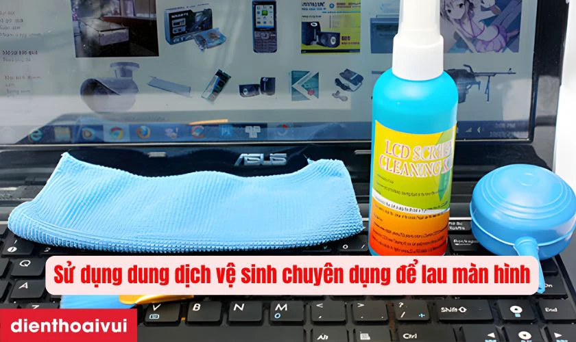 Thường xuy&ecirc;n vệ sinh m&agrave;n h&igrave;nh bằng dung dịch chuy&ecirc;n dụng