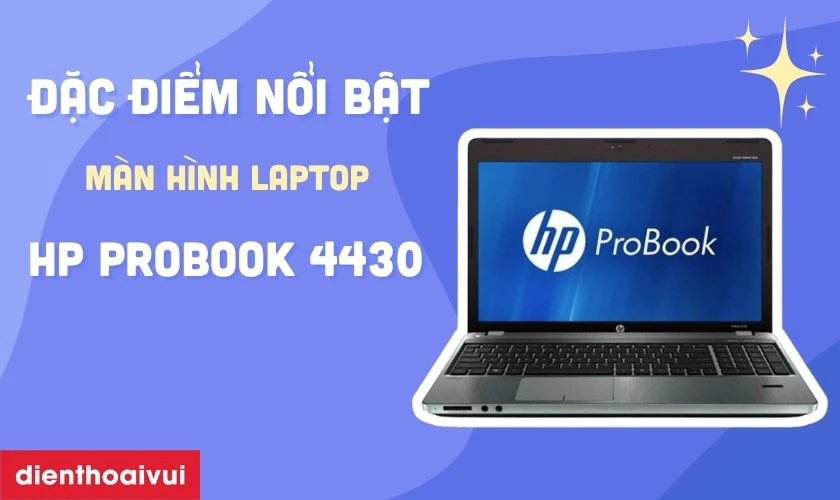 Đặc điểm nổi bật của m&agrave;n h&igrave;nh laptop HP Probook 4430