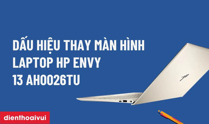 Dấu hiệu cần thay m&agrave;n h&igrave;nh laptop HP Envy 13 AH0026TU